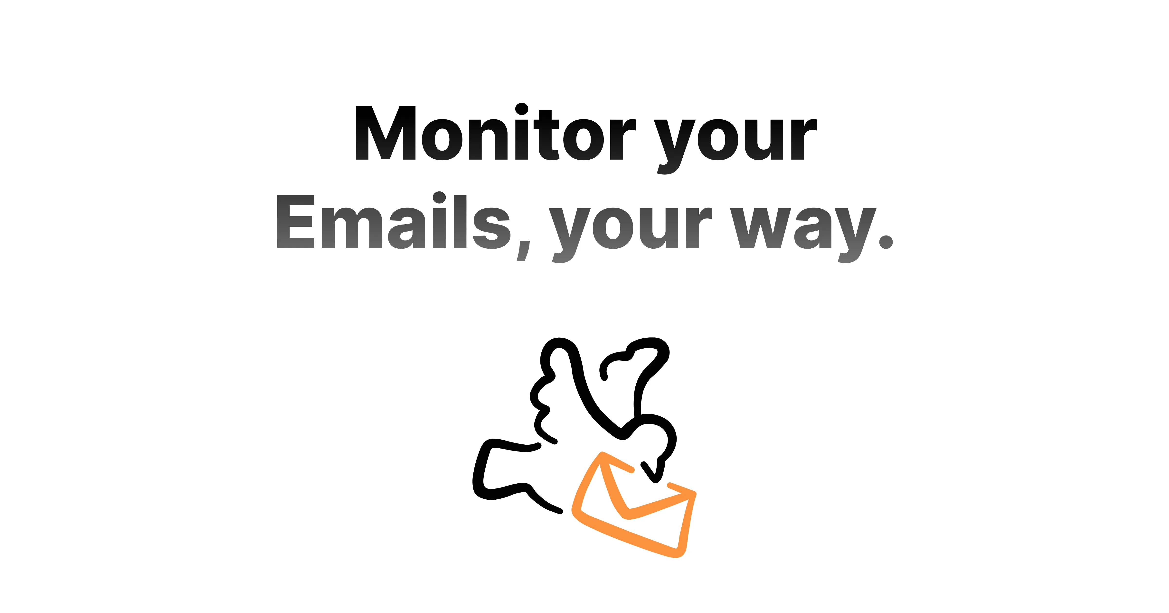 Monitor your Emails, your way.